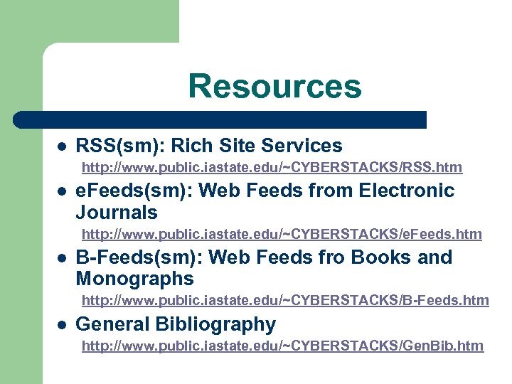 Resources l RSS(sm): Rich Site Services http: //www. public. iastate. edu/~CYBERSTACKS/RSS. htm l e.