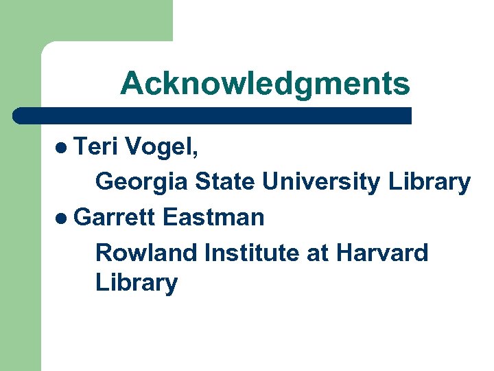 Acknowledgments l Teri Vogel, Georgia State University Library l Garrett Eastman Rowland Institute at