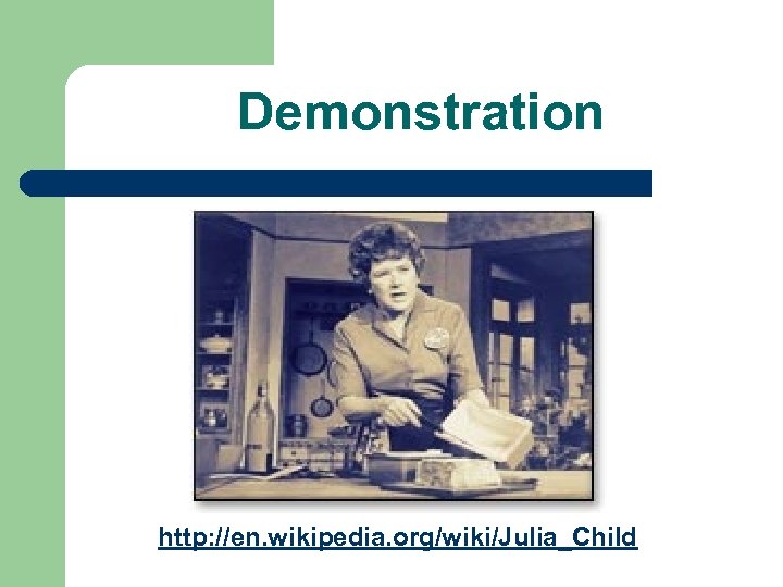 Demonstration http: //en. wikipedia. org/wiki/Julia_Child 