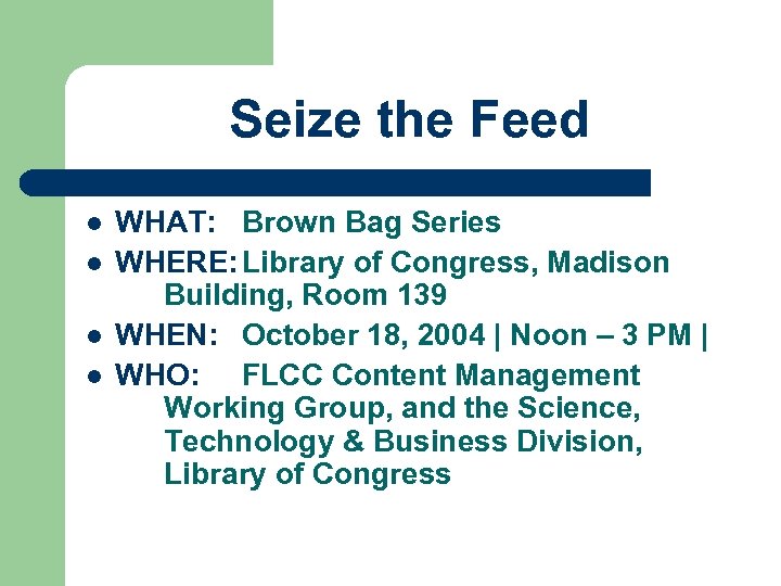 Seize the Feed l l WHAT: Brown Bag Series WHERE: Library of Congress, Madison