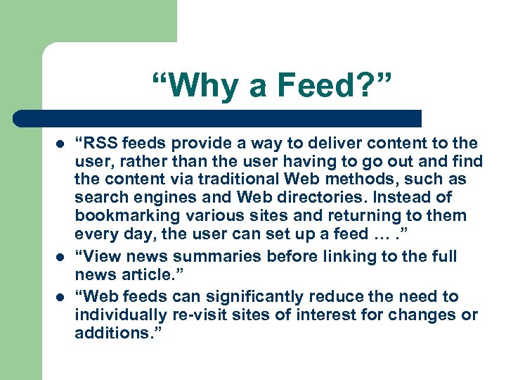 “Why a Feed? ” l l l “RSS feeds provide a way to deliver