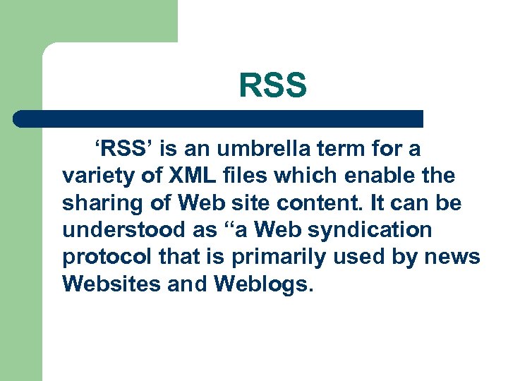 RSS ‘RSS’ is an umbrella term for a variety of XML files which enable