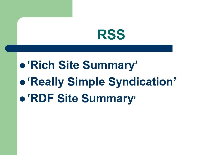 RSS l ‘Rich Site Summary’ l ‘Really Simple Syndication’ l ‘RDF Site Summary’ 