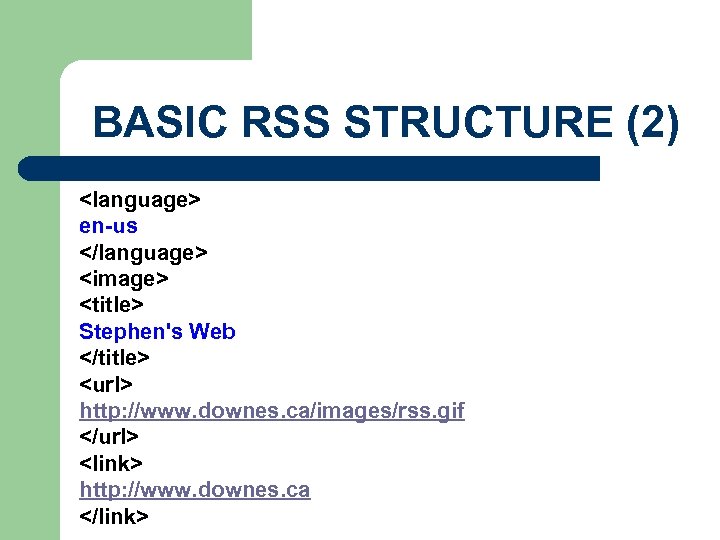 BASIC RSS STRUCTURE (2) <language> en-us </language> <image> <title> Stephen's Web </title> <url> http: