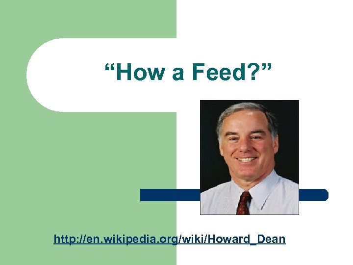 “How a Feed? ” http: //en. wikipedia. org/wiki/Howard_Dean 