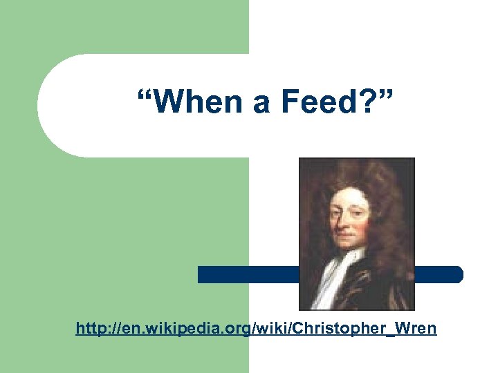 “When a Feed? ” http: //en. wikipedia. org/wiki/Christopher_Wren 