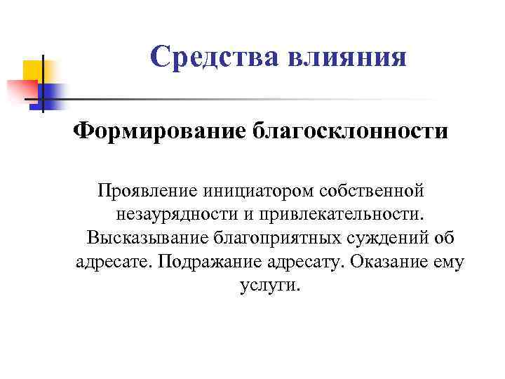 Средства влияния Формирование благосклонности Проявление инициатором собственной незаурядности и привлекательности. Высказывание благоприятных суждений об