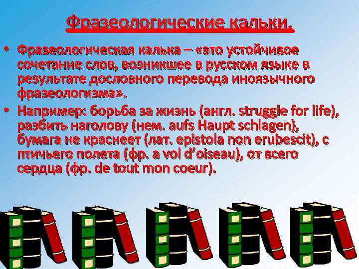 Фразеологические кальки. • Фразеологическая калька – «это устойчивое сочетание слов, возникшее в русском языке