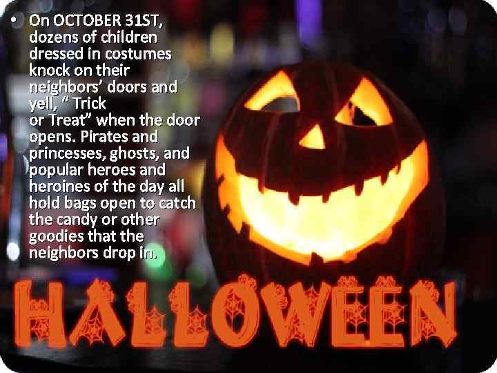  • On OCTOBER 31 ST, dozens of children dressed in costumes knock on