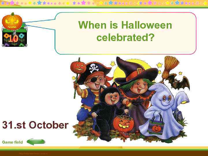 When is Halloween celebrated? 10 31. st October Game field http: //edu-teacherzv. ucoz. ru