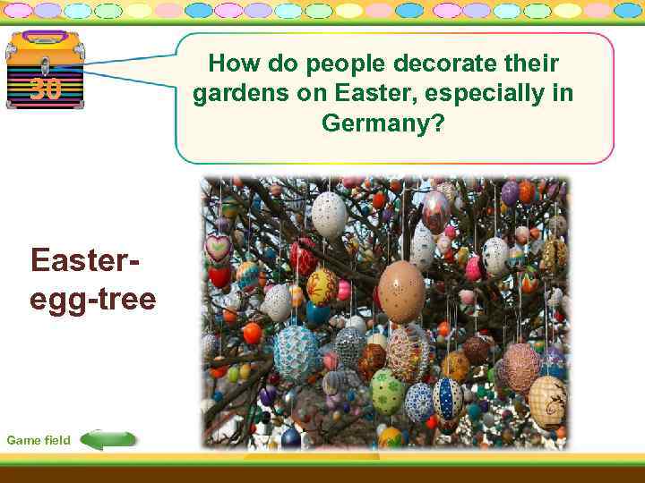 30 Easteregg-tree Game field How do people decorate their gardens on Easter, especially in