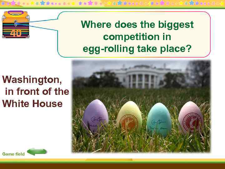 40 Washington, in front of the White House Game field Where does the biggest