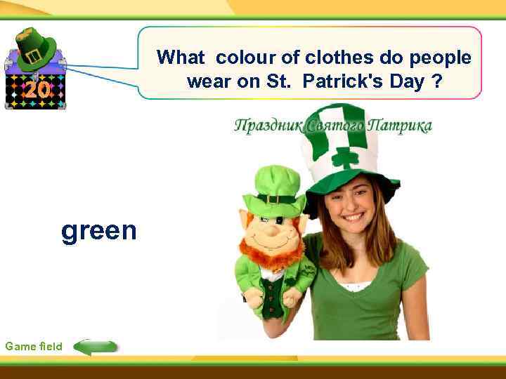 What colour of clothes do people wear on St. Patrick's Day ? 20 green