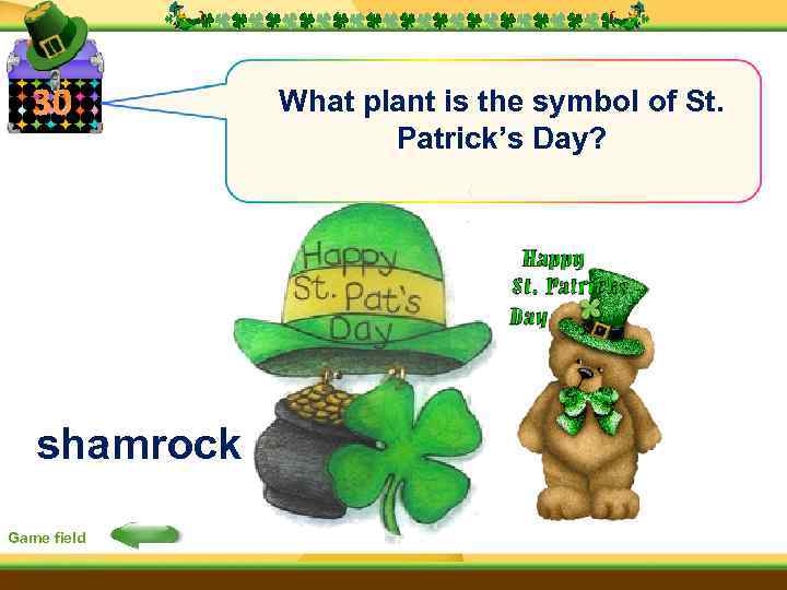 30 shamrock Game field What plant is the symbol of St. Patrick’s Day? 