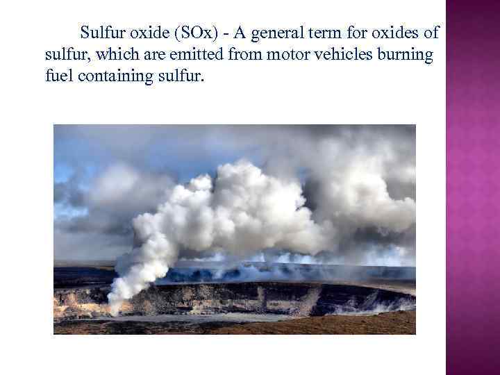 Sulfur oxide (SOx) - A general term for oxides of sulfur, which are emitted