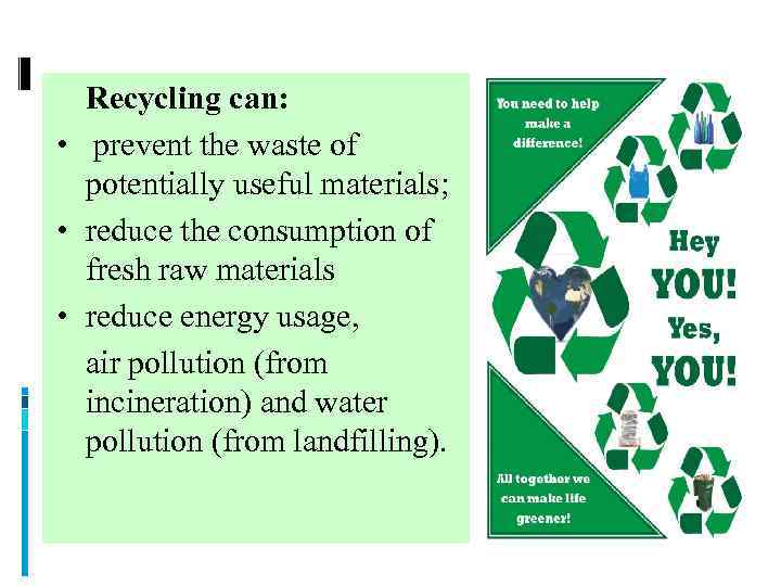 Recycling can: • prevent the waste of potentially useful materials; • reduce the consumption
