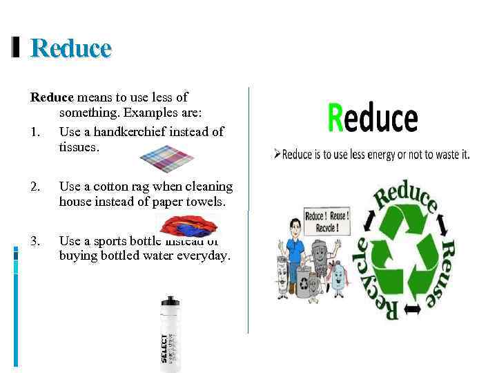 Reduce means to use less of something. Examples are: 1. Use a handkerchief instead