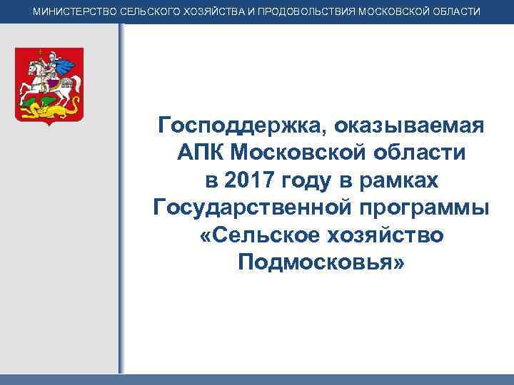 МИНИСТЕРСТВО СЕЛЬСКОГО ХОЗЯЙСТВА И ПРОДОВОЛЬСТВИЯ МОСКОВСКОЙ ОБЛАСТИ Господдержка, оказываемая АПК Московской области в 2017