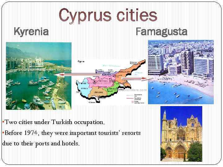 Kyrenia Famagusta • Two cities under Turkish occupation. • Before 1974, they were important