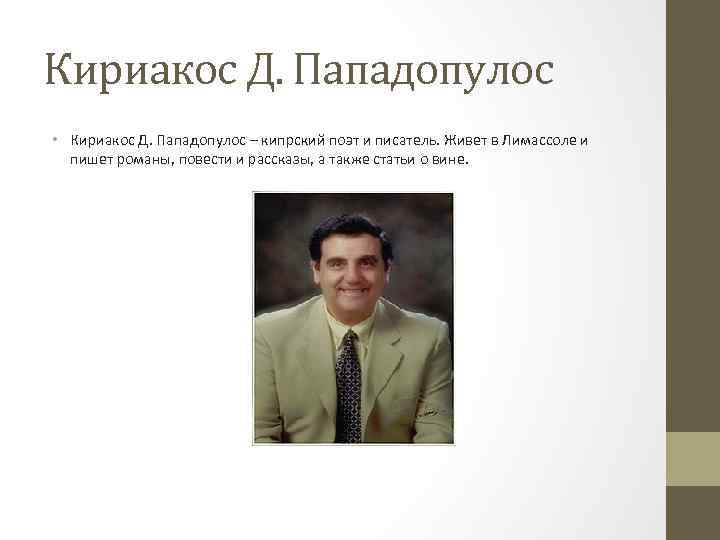 Кириакос Д. Пападопулос • Кириакос Д. Пападопулос – кипрский поэт и писатель. Живет в