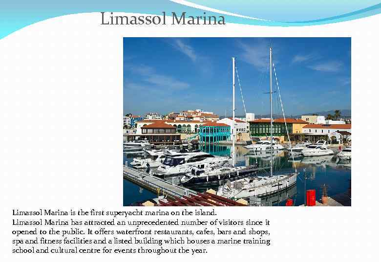 Limassol Marina is the first superyacht marina on the island. Limassol Marina has attracted