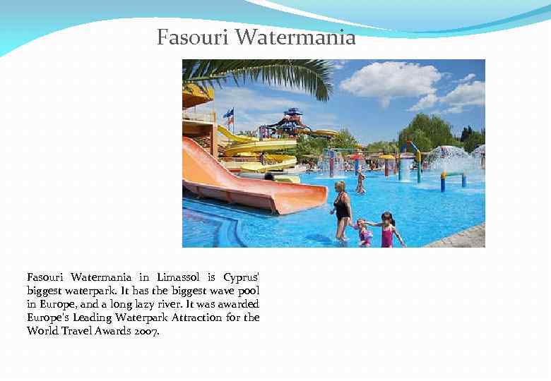 Fasouri Watermania in Limassol is Cyprus' biggest waterpark. It has the biggest wave pool