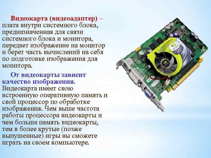 Видеокарта (видеоадаптер) – плата внутри системного блока, предназначенная для связи системного блока и монитора,