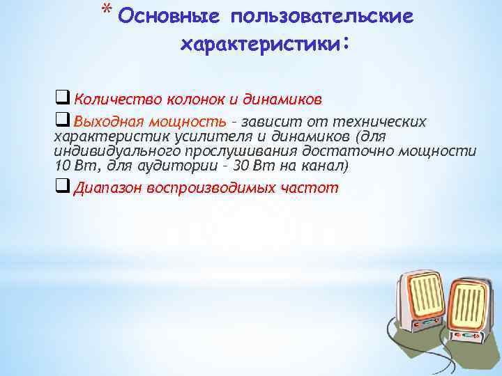 * Основные пользовательские характеристики: q Количество колонок и динамиков q Выходная мощность – зависит