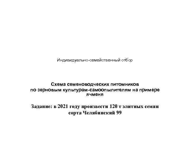 Индивидуально-семейственный отбор Схема семеноводческих питомников по зерновым культурам-самоопылителям на примере ячменя Задание: в 2021