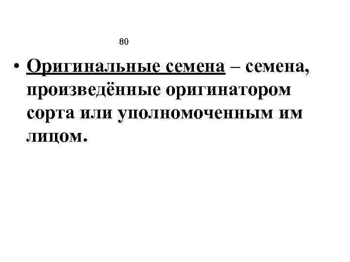 80 • Оригинальные семена – семена, произведённые оригинатором сорта или уполномоченным им лицом. 