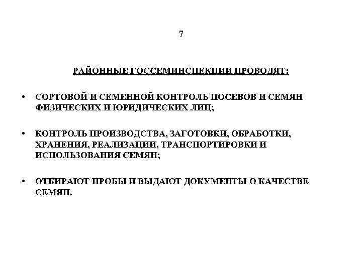 7 РАЙОННЫЕ ГОССЕМИНСПЕКЦИИ ПРОВОДЯТ: • СОРТОВОЙ И СЕМЕННОЙ КОНТРОЛЬ ПОСЕВОВ И СЕМЯН ФИЗИЧЕСКИХ И