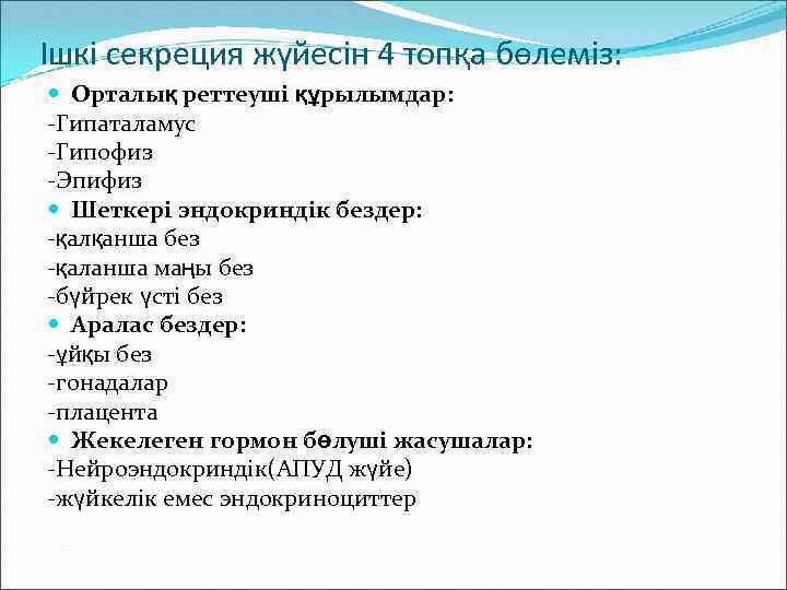 Ішкі секреция жүйесін 4 топқа бөлеміз: Орталық реттеуші құрылымдар: -Гипаталамус -Гипофиз -Эпифиз Шеткері эндокриндік