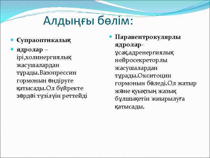 Алдыңғы бөлім: Супраоптикалық ядролар – ірі, холинергиялық жасушалардан тұрады. Вазопрессин гормонын өндіруге қатысады. Ол