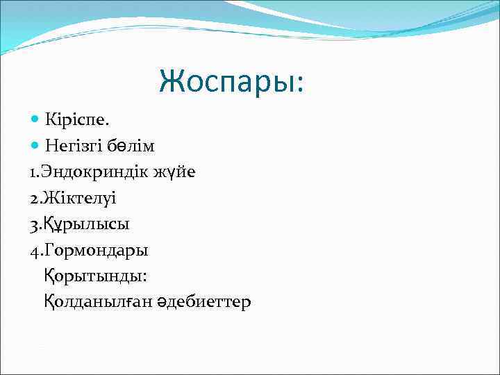 Жоспары: Кіріспе. Негізгі бөлім 1. Эндокриндік жүйе 2. Жіктелуі 3. Құрылысы 4. Гормондары Қорытынды: