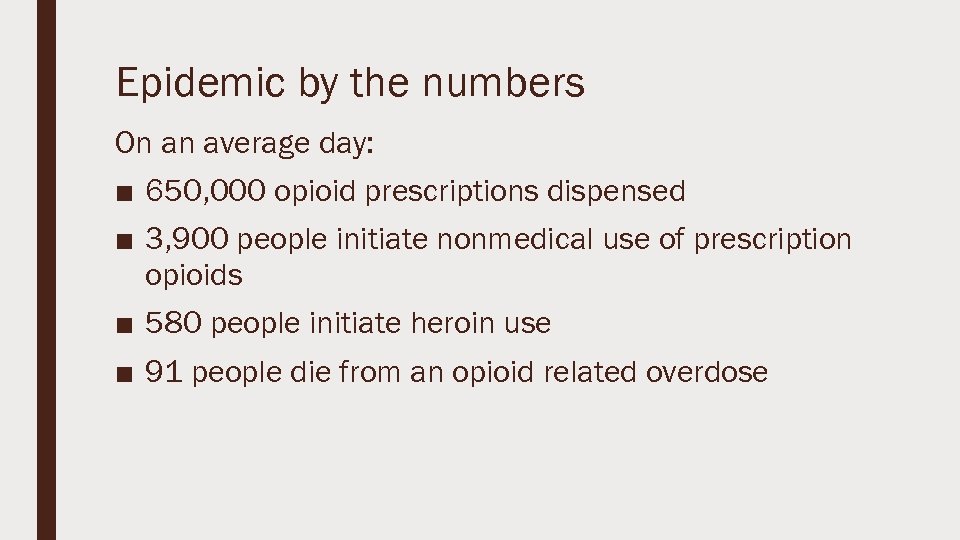 Epidemic by the numbers On an average day: ■ 650, 000 opioid prescriptions dispensed