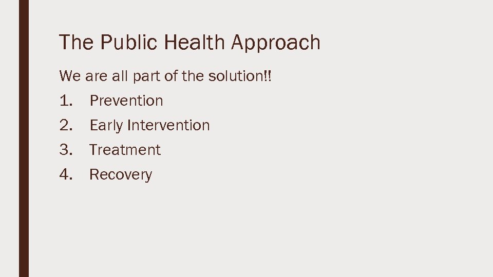 The Public Health Approach We are all part of the solution!! 1. Prevention 2.