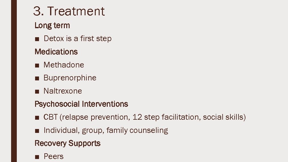 3. Treatment Long term ■ Detox is a first step Medications ■ Methadone ■