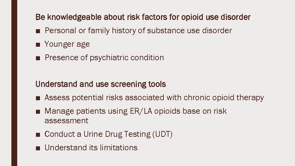 Be knowledgeable about risk factors for opioid use disorder ■ Personal or family history