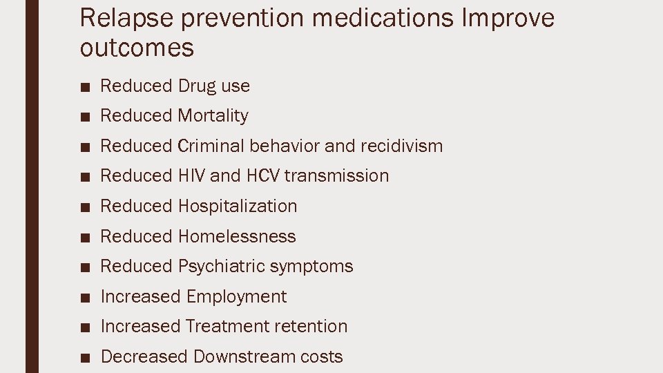 Relapse prevention medications Improve outcomes ■ Reduced Drug use ■ Reduced Mortality ■ Reduced