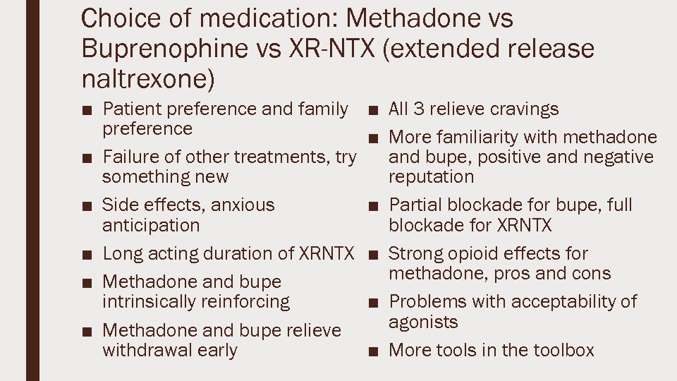 Choice of medication: Methadone vs Buprenophine vs XR-NTX (extended release naltrexone) ■ Patient preference