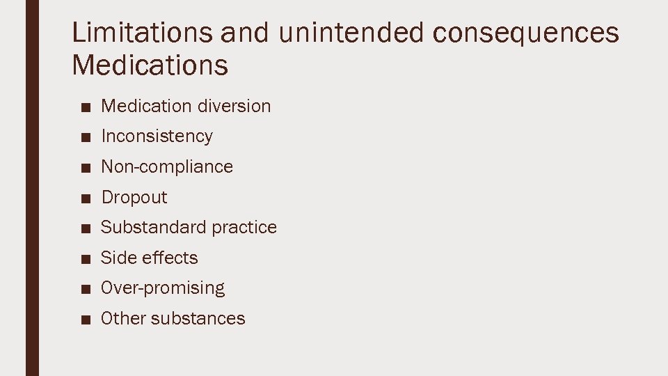 Limitations and unintended consequences Medications ■ Medication diversion ■ Inconsistency ■ Non-compliance ■ Dropout