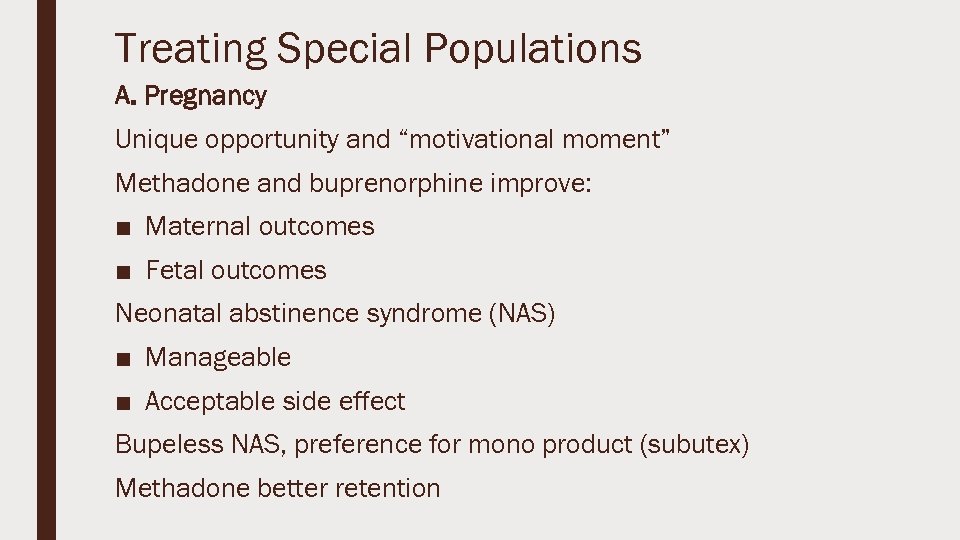 Treating Special Populations A. Pregnancy Unique opportunity and “motivational moment” Methadone and buprenorphine improve: