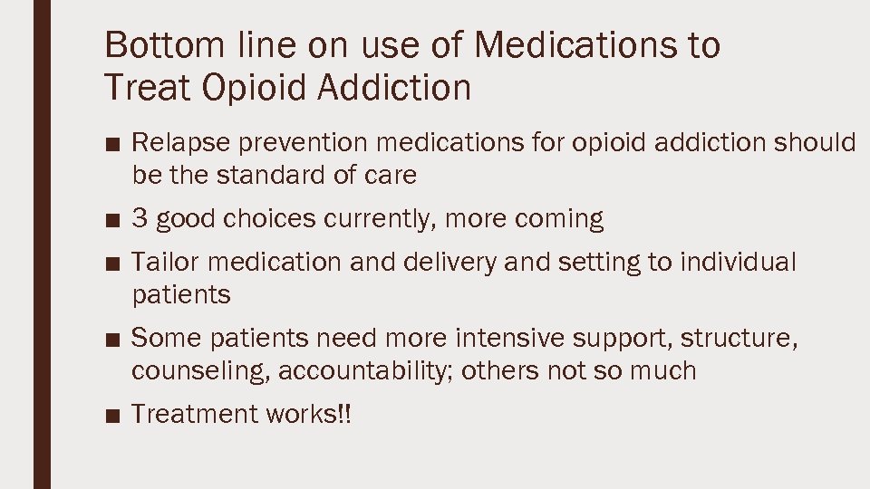 Bottom line on use of Medications to Treat Opioid Addiction ■ Relapse prevention medications