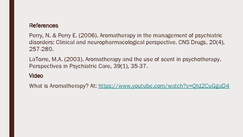 References Perry, N. & Perry E. (2006). Aromatherapy in the management of psychiatric disorders: