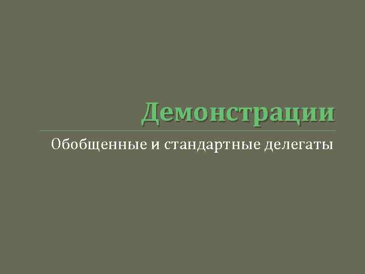 Демонстрации Обобщенные и стандартные делегаты 