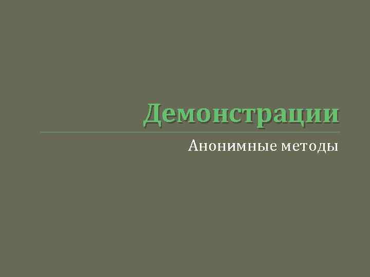 Демонстрации Анонимные методы 