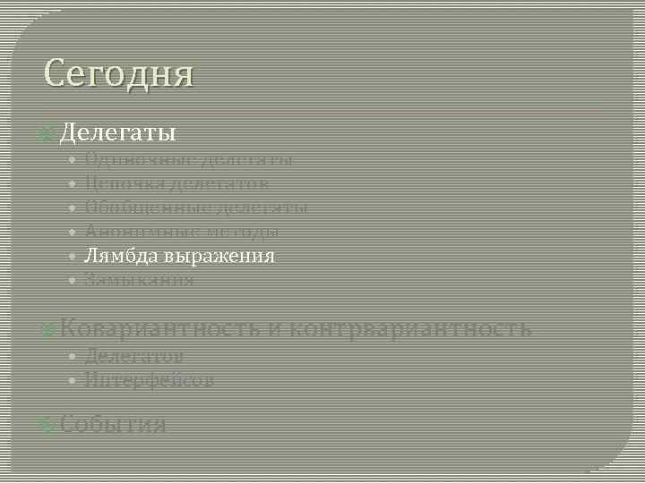 Сегодня Делегаты • Одиночные делегаты • Цепочка делегатов • Обобщенные делегаты • Анонимные методы