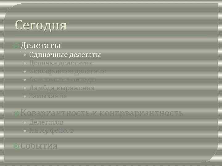 Сегодня Делегаты • Одиночные делегаты • Цепочка делегатов • Обобщенные делегаты • Анонимные методы