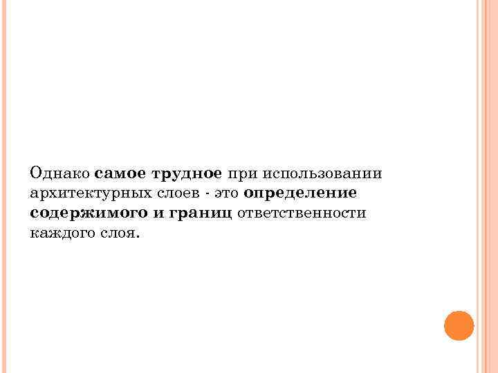 Однако самое трудное при использовании архитектурных слоев - это определение содержимого и границ ответственности