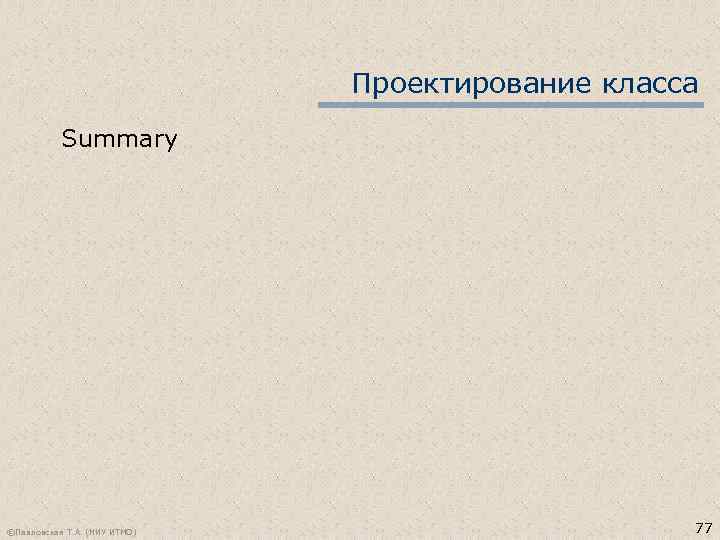 Проектирование класса Summary ©Павловская Т. А. (НИУ ИТМО) 77 